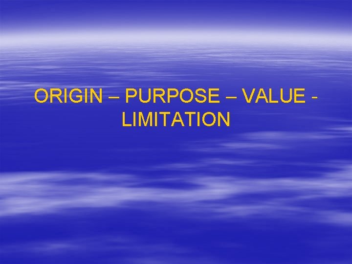 ORIGIN – PURPOSE – VALUE LIMITATION 