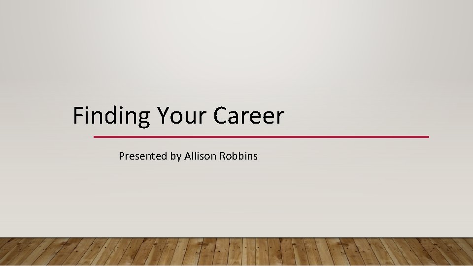 Finding Your Career Presented by Allison Robbins 