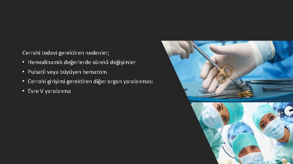 Cerrahi tedavi gerektiren nedenler; • Hemodinamik değerlerde sürekli değişimler • Pulsatil veya büyüyen hematom