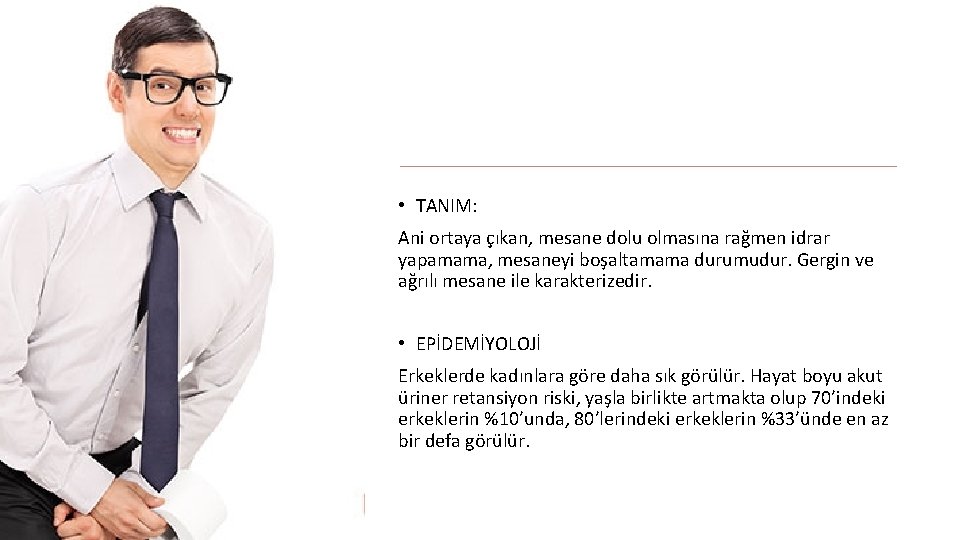  • TANIM: Ani ortaya çıkan, mesane dolu olmasına rağmen idrar yapamama, mesaneyi boşaltamama
