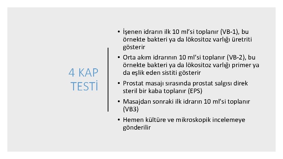 4 KAP TESTİ • İşenen idrarın ilk 10 ml’si toplanır (VB-1), bu örnekte bakteri