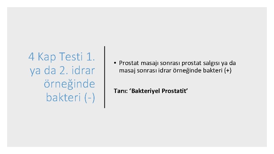 4 Kap Testi 1. ya da 2. idrar örneğinde bakteri (-) • Prostat masajı