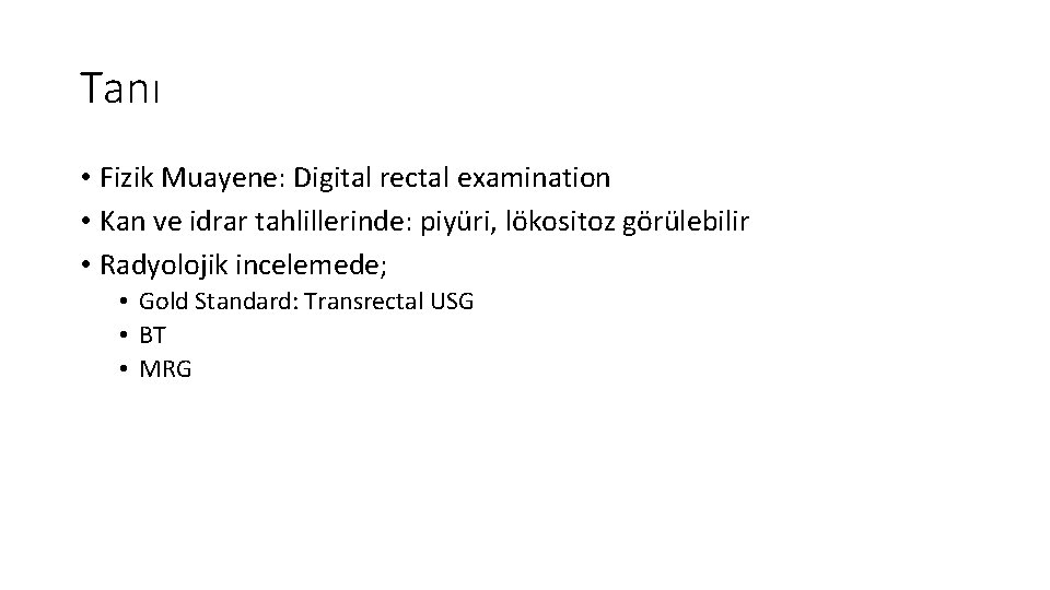 Tanı • Fizik Muayene: Digital rectal examination • Kan ve idrar tahlillerinde: piyüri, lökositoz