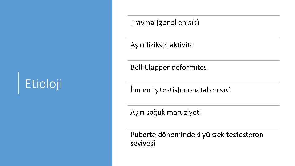 Travma (genel en sık) Aşırı fiziksel aktivite Bell-Clapper deformitesi Etioloji İnmemiş testis(neonatal en sık)