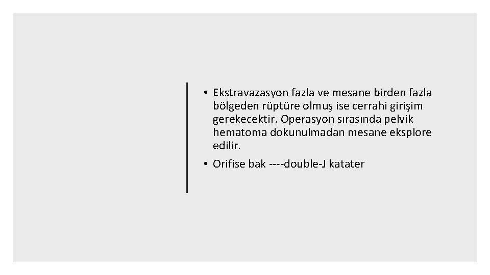  • Ekstravazasyon fazla ve mesane birden fazla bölgeden rüptüre olmuş ise cerrahi girişim