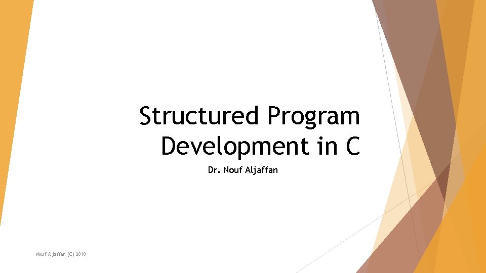 Structured Program Development in C Dr. Nouf Aljaffan (C) 2018 