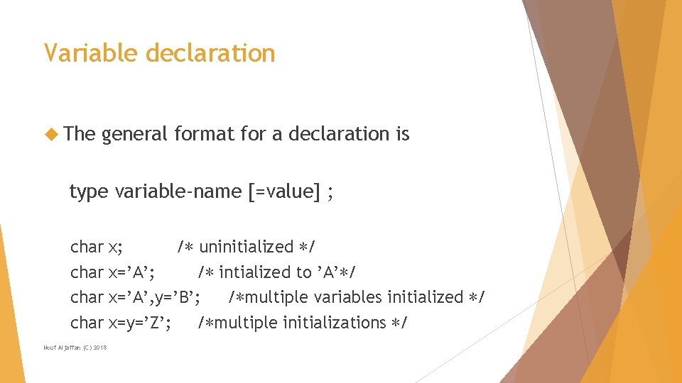 Variable declaration The general format for a declaration is type variable-name [=value] ; char