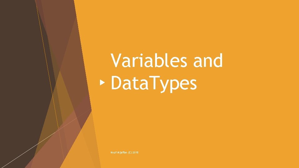 Variables and Data. Types Nouf Aljaffan (C) 2018 