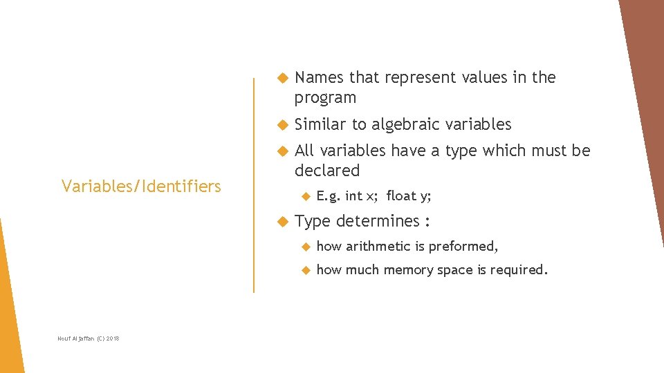  Names that represent values in the program Similar to algebraic variables All variables