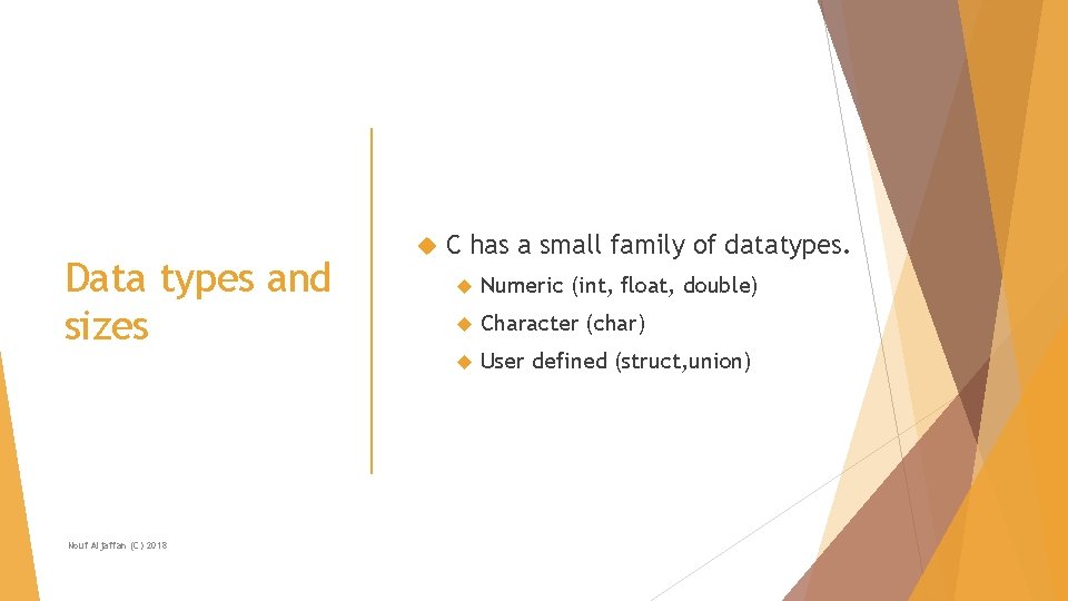 Data types and sizes Nouf Aljaffan (C) 2018 C has a small family of