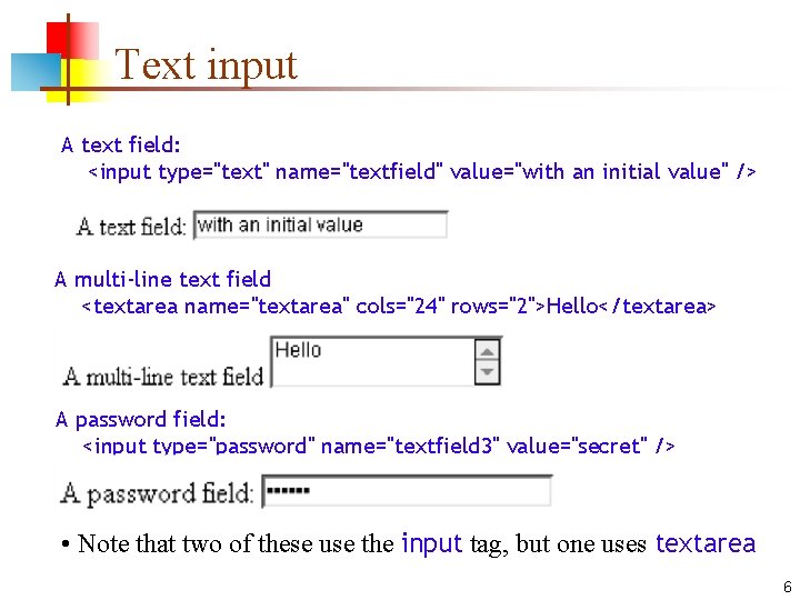 Text input A text field: <input type="text" name="textfield" value="with an initial value" /> A