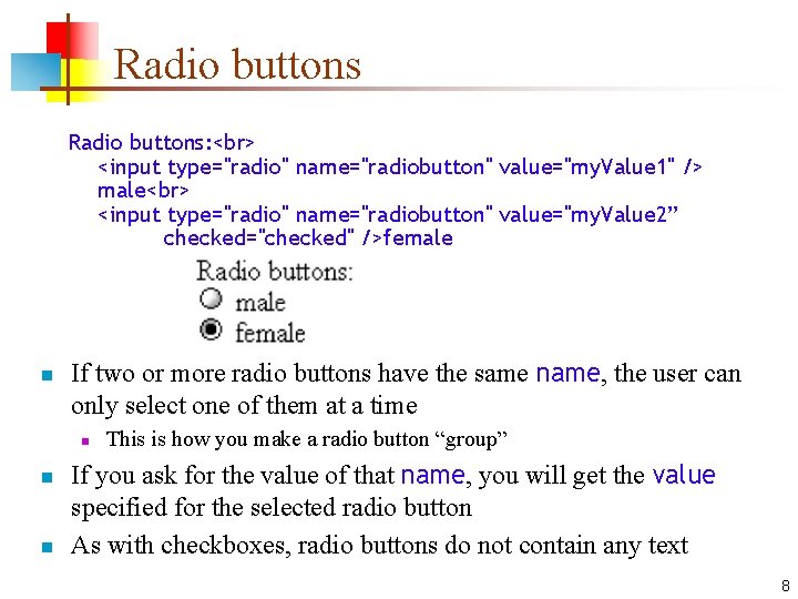 Radio buttons: <input type="radio" name="radiobutton" value="my. Value 1" /> male <input type="radio" name="radiobutton" value="my.