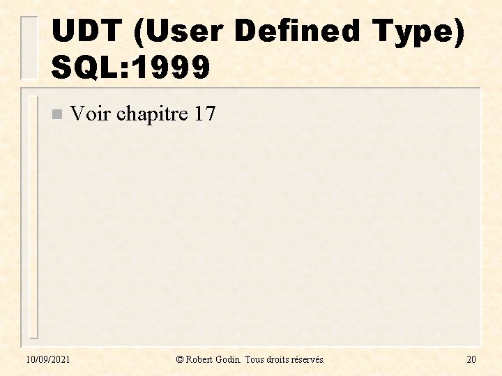 UDT (User Defined Type) SQL: 1999 n Voir chapitre 17 10/09/2021 © Robert Godin.