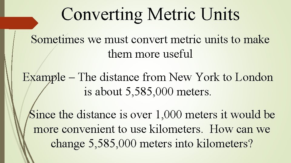 Converting Metric Units Sometimes we must convert metric units to make them more useful Converting Metric Units Sometimes we must convert metric units to make them more useful