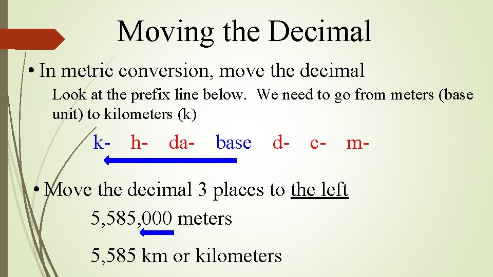 Moving the Decimal • In metric conversion, move the decimal Look at the prefix Moving the Decimal • In metric conversion, move the decimal Look at the prefix