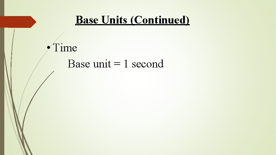 Base Units (Continued) • Time Base unit = 1 second Base Units (Continued) • Time Base unit = 1 second