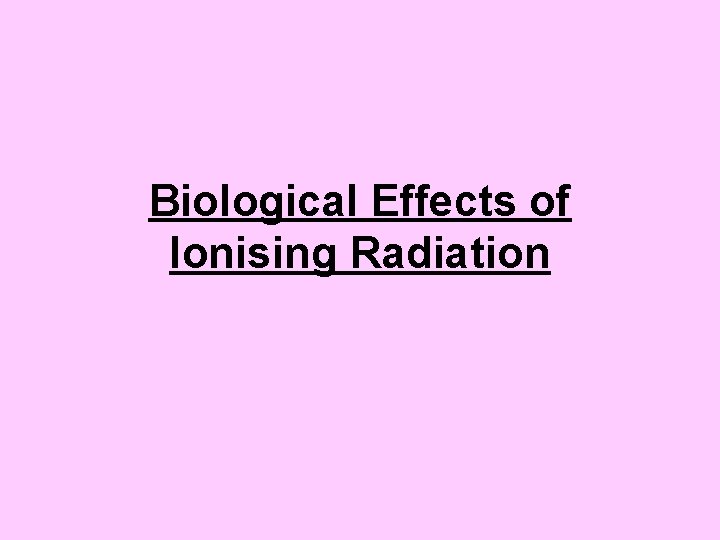 Biological Effects of Ionising Radiation 