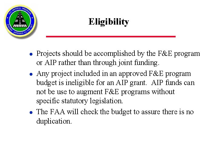 Eligibility l l l Projects should be accomplished by the F&E program or AIP