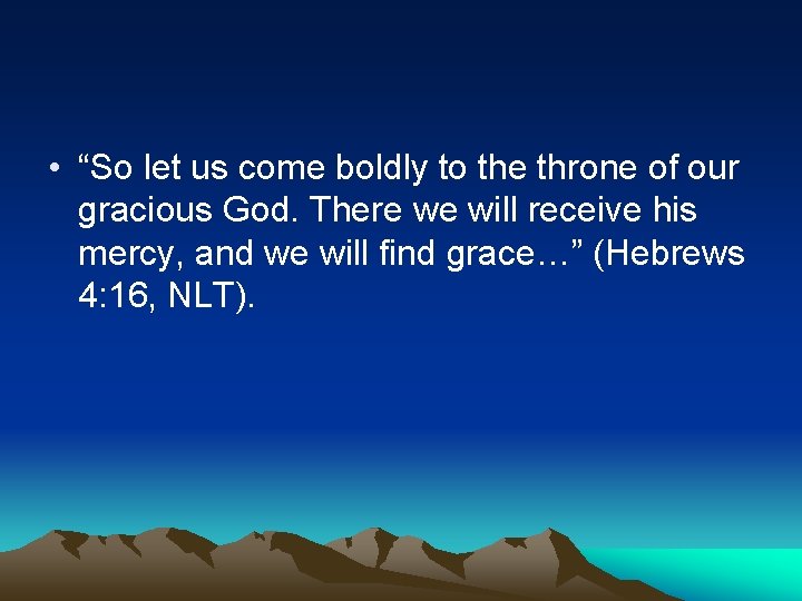  • “So let us come boldly to the throne of our gracious God.