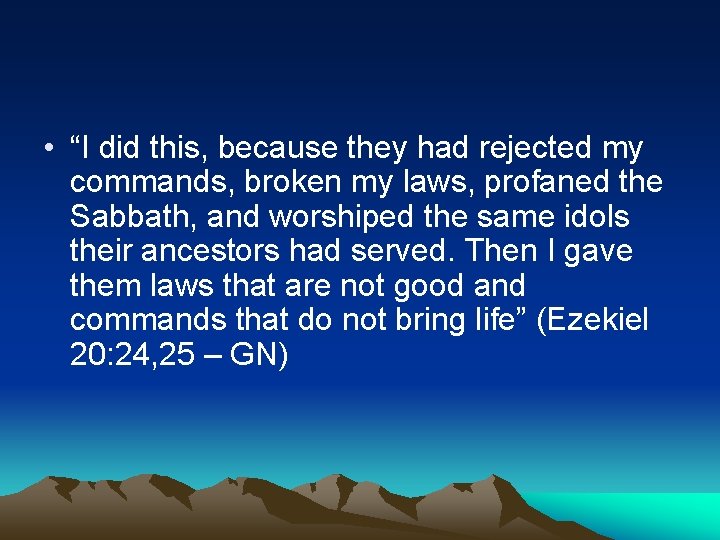  • “I did this, because they had rejected my commands, broken my laws,