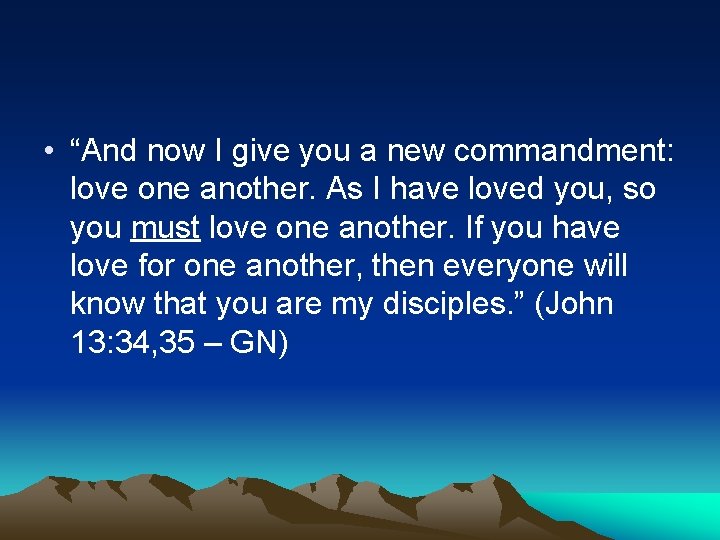  • “And now I give you a new commandment: love one another. As