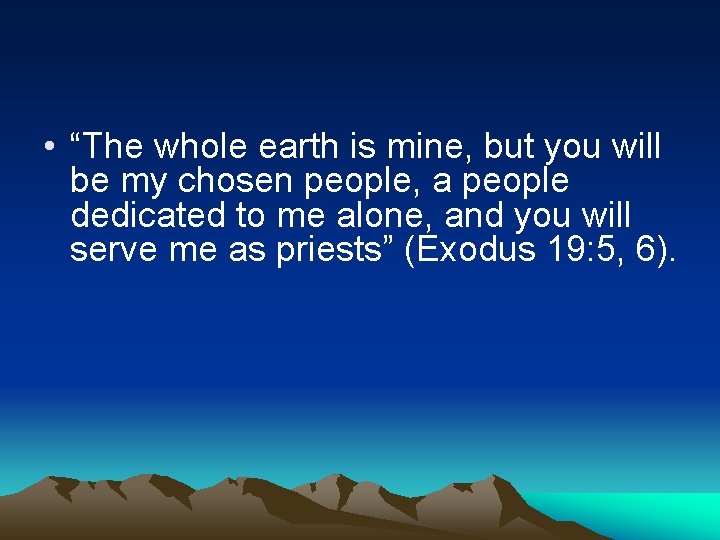  • “The whole earth is mine, but you will be my chosen people,