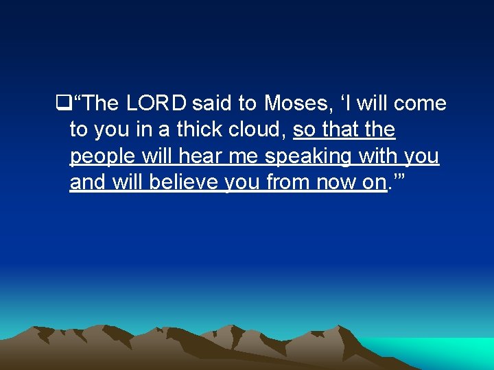 q“The LORD said to Moses, ‘I will come to you in a thick cloud,