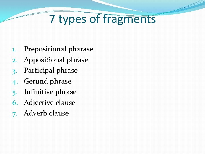 7 types of fragments 1. 2. 3. 4. 5. 6. 7. Prepositional pharase Appositional