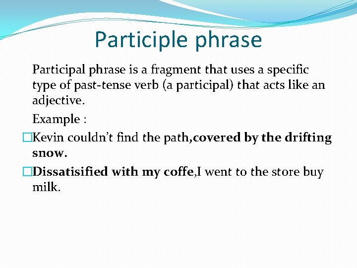 Participle phrase Participal phrase is a fragment that uses a specific type of past-tense