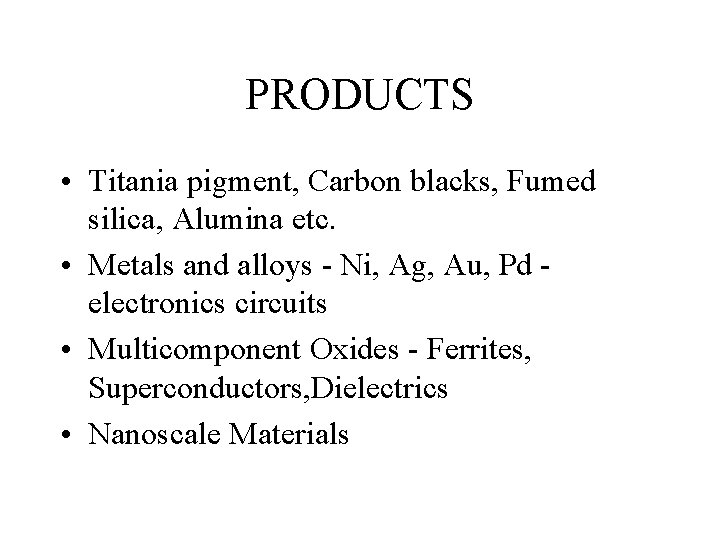 PRODUCTS • Titania pigment, Carbon blacks, Fumed silica, Alumina etc. • Metals and alloys