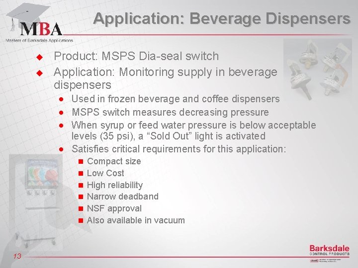 Application: Beverage Dispensers u u Product: MSPS Dia-seal switch Application: Monitoring supply in beverage