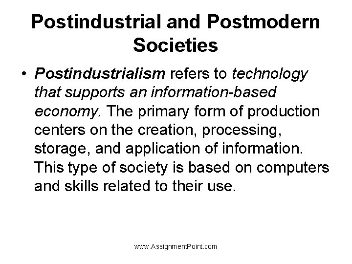 Postindustrial and Postmodern Societies • Postindustrialism refers to technology that supports an information-based economy.