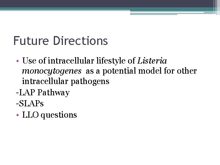 Future Directions • Use of intracellular lifestyle of Listeria monocytogenes as a potential model