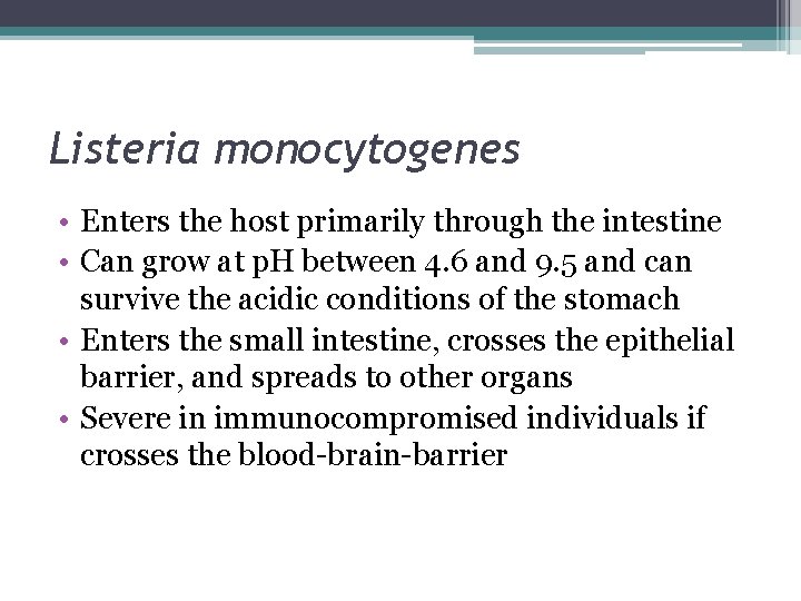 Listeria monocytogenes • Enters the host primarily through the intestine • Can grow at
