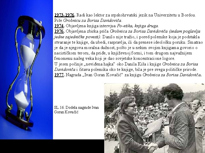 1973 -1976. Radi kao lektor za srpskohrvatski jezik na Univerzitetu u Bordou. Piše Grobnicu