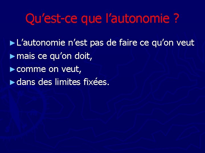 Qu’est-ce que l’autonomie ? ► L’autonomie n’est pas de faire ce qu’on veut ►