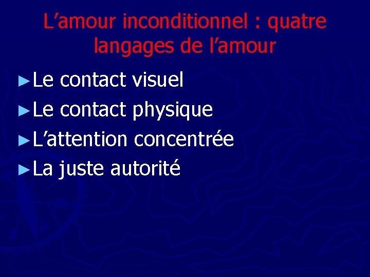 L’amour inconditionnel : quatre langages de l’amour ►Le contact visuel ►Le contact physique ►L’attention