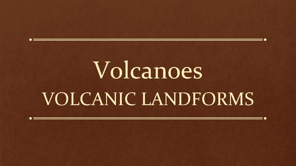 Volcanoes VOLCANIC LANDFORMS 