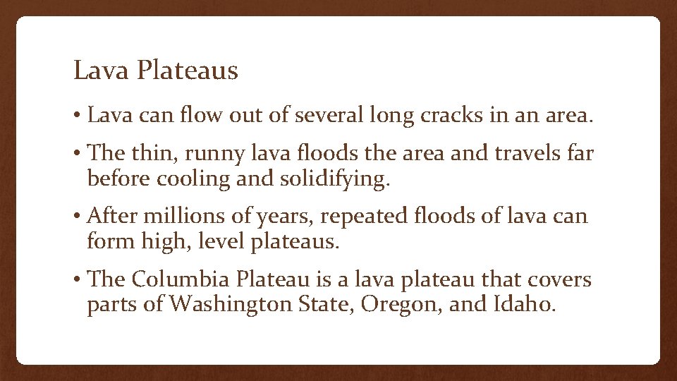 Lava Plateaus • Lava can flow out of several long cracks in an area.