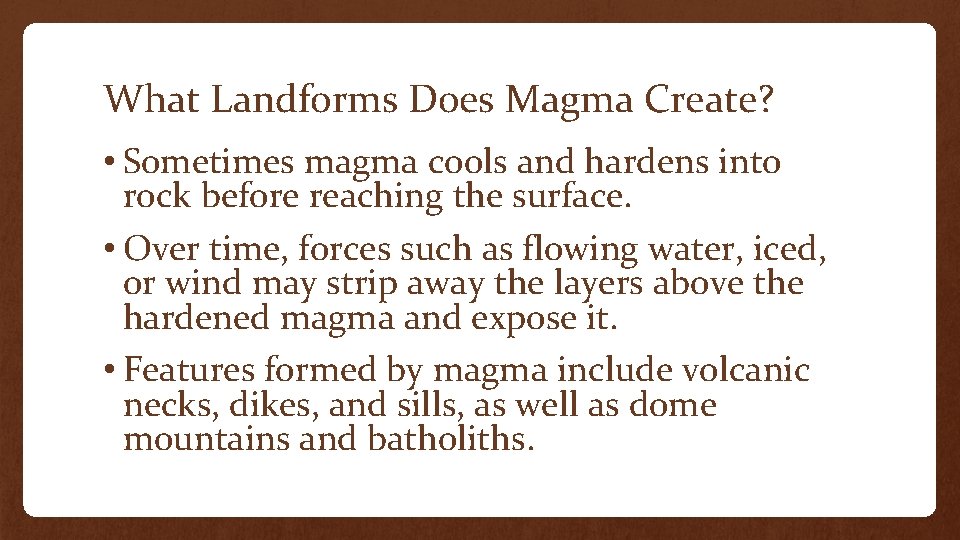 What Landforms Does Magma Create? • Sometimes magma cools and hardens into rock before