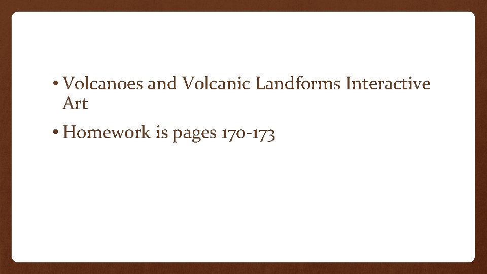  • Volcanoes and Volcanic Landforms Interactive Art • Homework is pages 170 -173