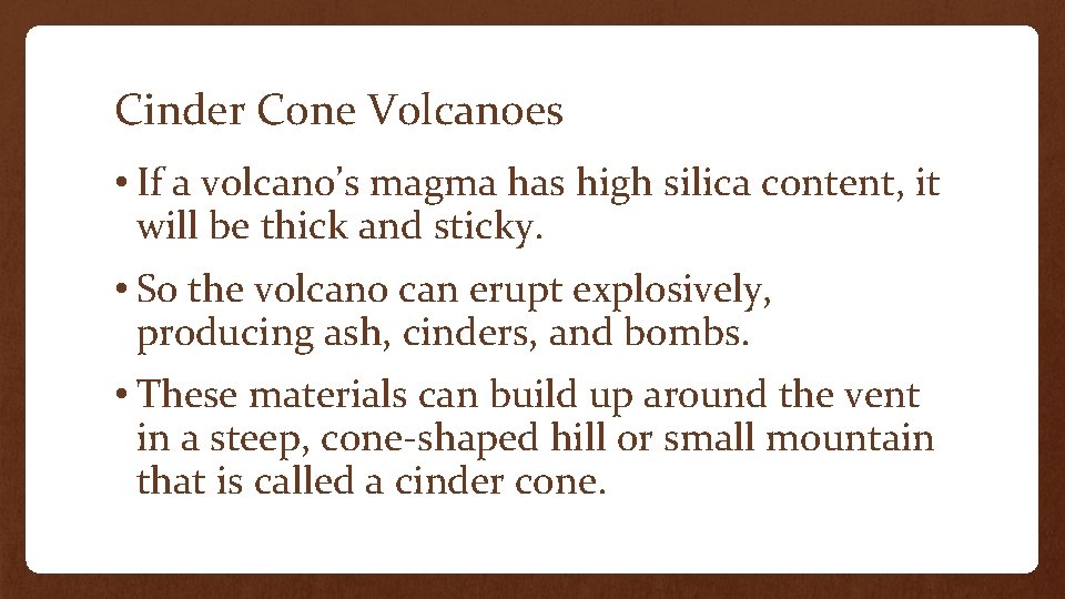 Cinder Cone Volcanoes • If a volcano’s magma has high silica content, it will