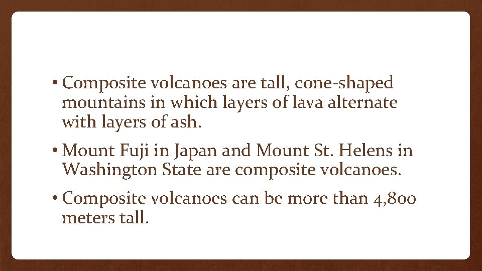  • Composite volcanoes are tall, cone-shaped mountains in which layers of lava alternate
