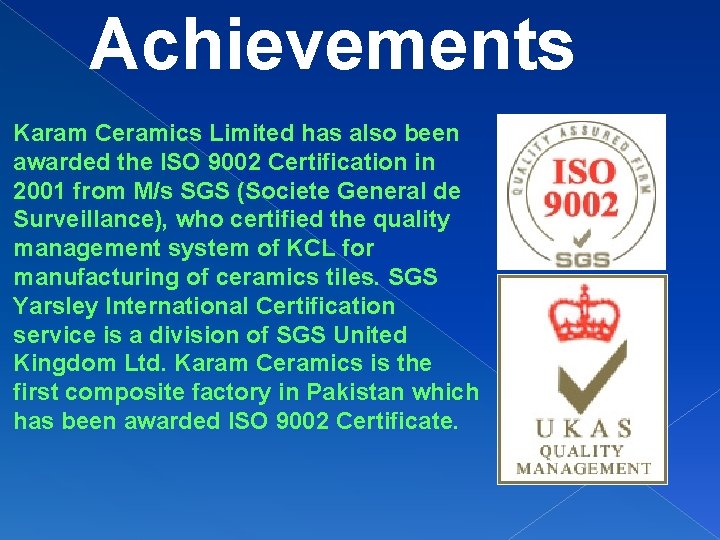 Achievements Karam Ceramics Limited has also been awarded the ISO 9002 Certification in 2001