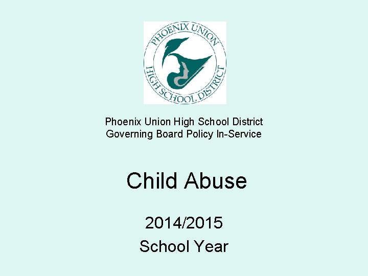 Phoenix Union High School District Governing Board Policy In-Service Child Abuse 2014/2015 School Year