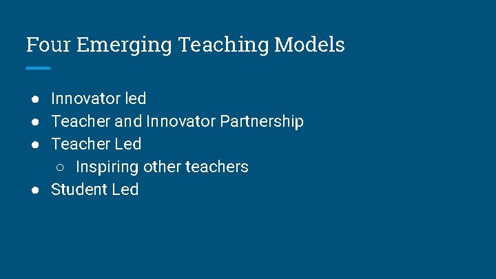 Four Emerging Teaching Models ● Innovator led ● Teacher and Innovator Partnership ● Teacher