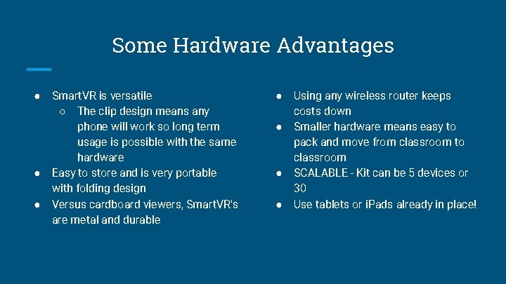 Some Hardware Advantages ● ● ● Smart. VR is versatile ○ The clip design