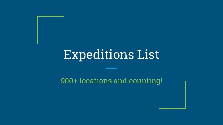 Expeditions List 900+ locations and counting! 