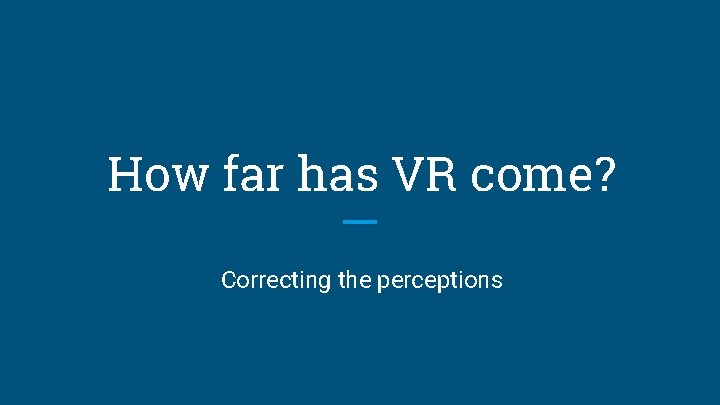 How far has VR come? Correcting the perceptions 