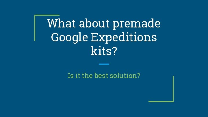 What about premade Google Expeditions kits? Is it the best solution? 